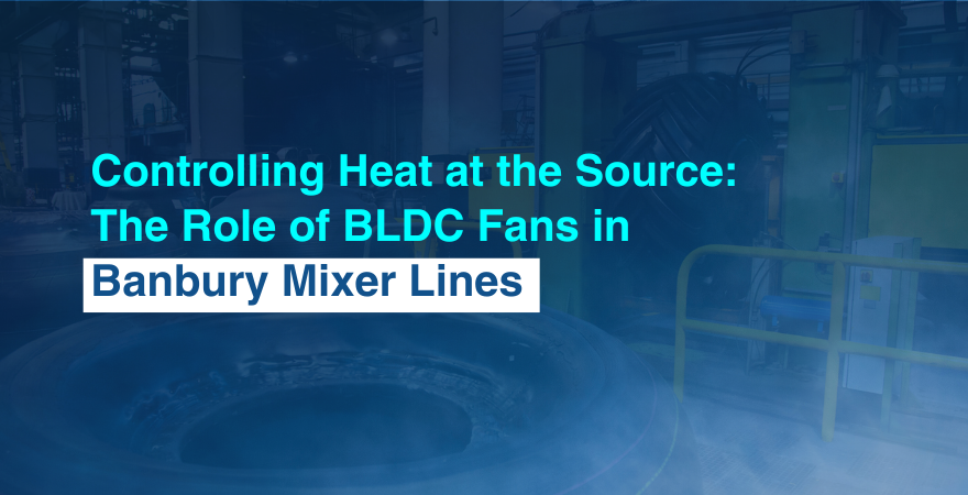 How BLDC Fans Improve Heat Control in Banbury Mixer Lines