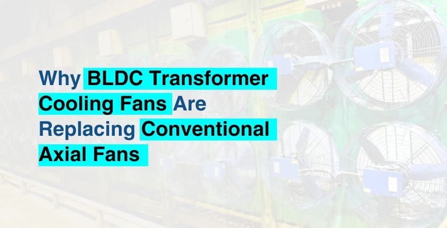 Why BLDC Transformer Cooling Fans Are Replacing Axial Fans